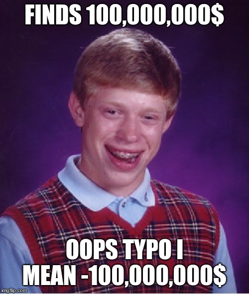 Bad Luck Brian | FINDS 100,000,000$; OOPS TYPO I MEAN -100,000,000$ | image tagged in memes,bad luck brian | made w/ Imgflip meme maker