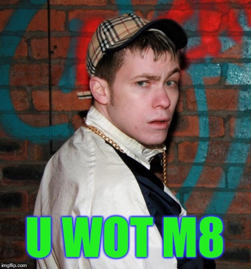 Chav | U WOT M8 | image tagged in chav | made w/ Imgflip meme maker