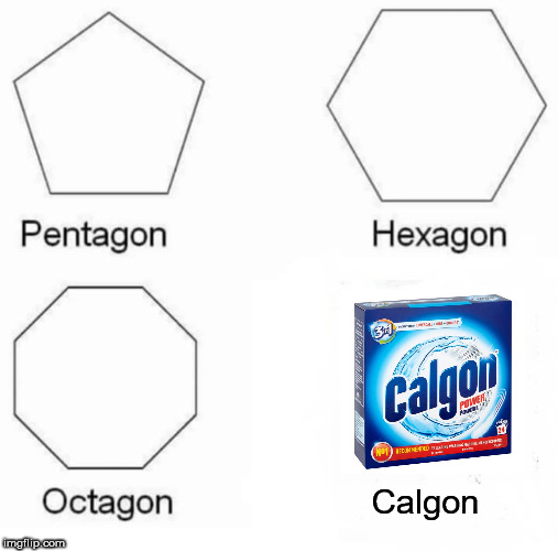 Pentagon Hexagon Octagon Meme | Calgon | image tagged in memes,pentagon hexagon octagon | made w/ Imgflip meme maker