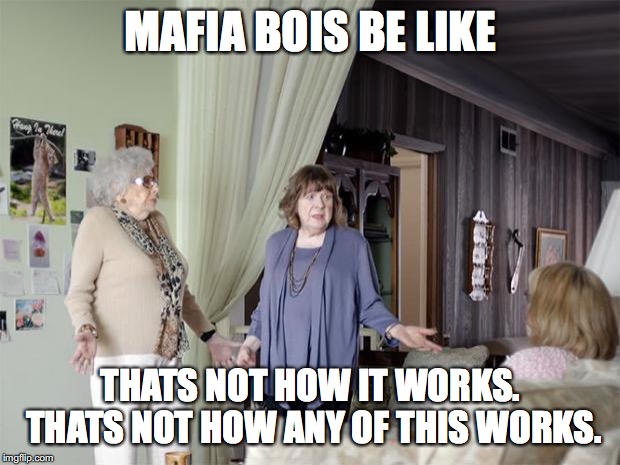 That's Not How Any Of This Works | MAFIA BOIS BE LIKE THATS NOT HOW IT WORKS. THATS NOT HOW ANY OF THIS WORKS. | image tagged in that's not how any of this works | made w/ Imgflip meme maker