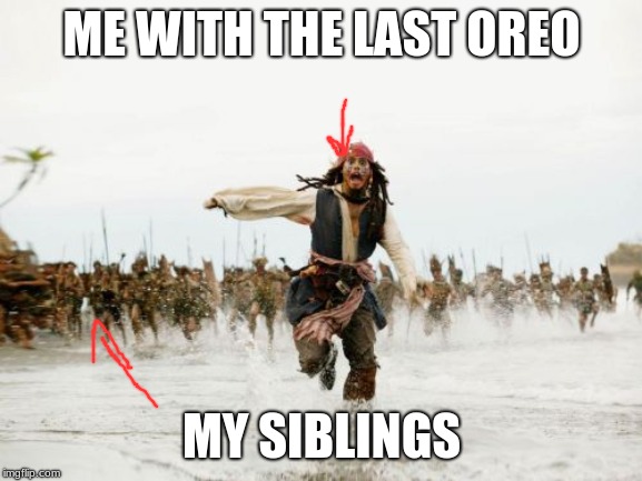 Jack Sparrow Being Chased Meme | ME WITH THE LAST OREO; MY SIBLINGS | image tagged in memes,jack sparrow being chased | made w/ Imgflip meme maker