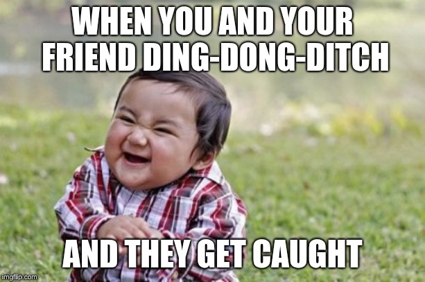 Evil Toddler | WHEN YOU AND YOUR FRIEND DING-DONG-DITCH; AND THEY GET CAUGHT | image tagged in memes,evil toddler | made w/ Imgflip meme maker