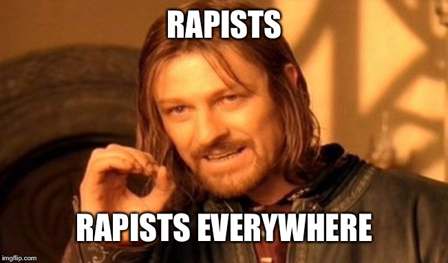 One Does Not Simply Meme | RAPISTS; RAPISTS EVERYWHERE | image tagged in memes,one does not simply | made w/ Imgflip meme maker
