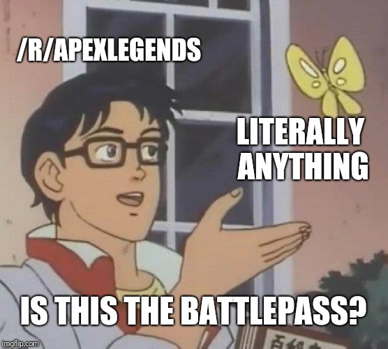 Is This A Pigeon Meme | /R/APEXLEGENDS; LITERALLY ANYTHING; IS THIS THE BATTLEPASS? | image tagged in memes,is this a pigeon,apexlegends | made w/ Imgflip meme maker
