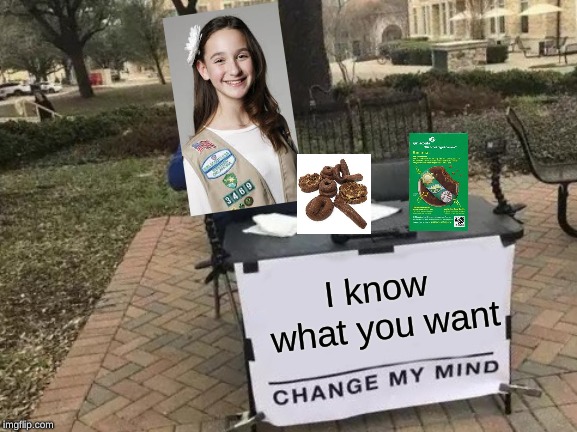 Change My Mind | I know what you want | image tagged in memes,change my mind | made w/ Imgflip meme maker