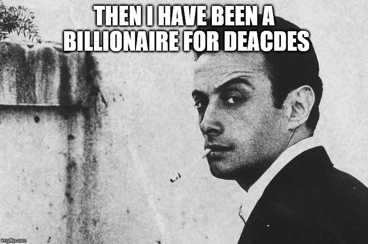 THEN I HAVE BEEN A BILLIONAIRE FOR DEACDES | made w/ Imgflip meme maker