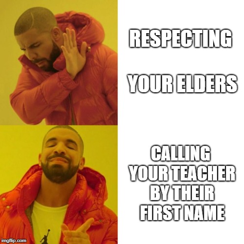 This one's for Stan | RESPECTING YOUR ELDERS; CALLING YOUR TEACHER BY THEIR FIRST NAME | image tagged in drake blank,respect,drake,teachers,name | made w/ Imgflip meme maker