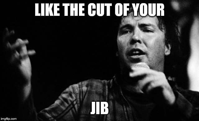 LIKE THE CUT OF YOUR JIB | made w/ Imgflip meme maker