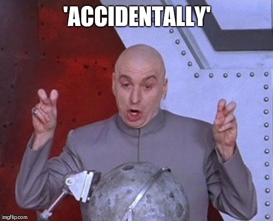 Dr Evil Laser Meme | 'ACCIDENTALLY' | image tagged in memes,dr evil laser | made w/ Imgflip meme maker