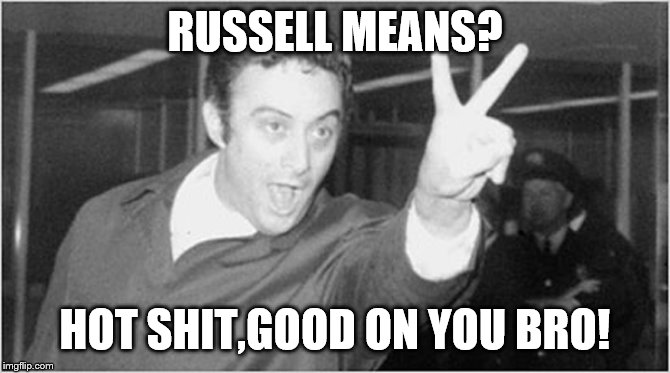 RUSSELL MEANS? HOT SHIT,GOOD ON YOU BRO! | made w/ Imgflip meme maker