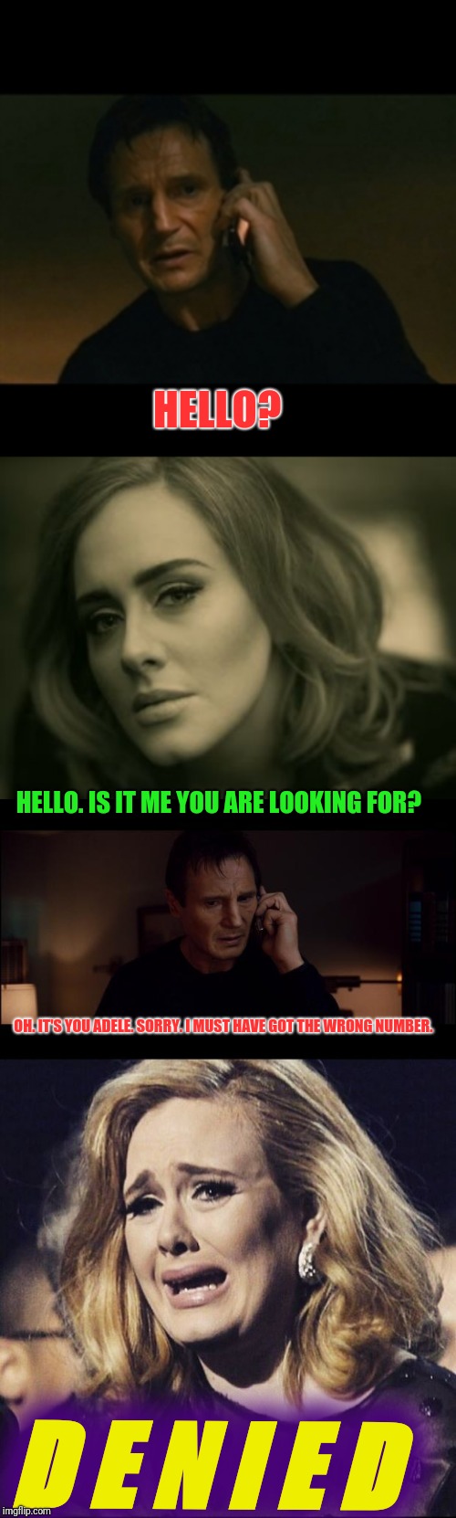 Hello from the other side (of ImgFlip)  | HELLO? HELLO. IS IT ME YOU ARE LOOKING FOR? OH. IT'S YOU ADELE. SORRY. I MUST HAVE GOT THE WRONG NUMBER. D E N I E D | image tagged in memes,liam neeson taken,adele - hello,denied | made w/ Imgflip meme maker