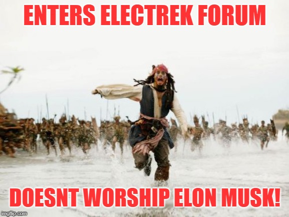 Jack Sparrow Being Chased Meme | ENTERS ELECTREK FORUM; DOESNT WORSHIP ELON MUSK! | image tagged in memes,jack sparrow being chased | made w/ Imgflip meme maker