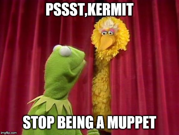 PSSST,KERMIT STOP BEING A MUPPET | made w/ Imgflip meme maker