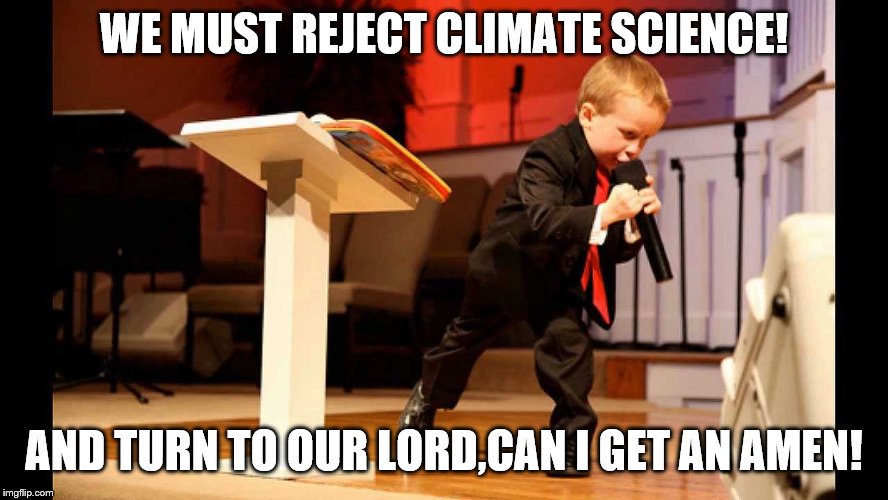 WE MUST REJECT CLIMATE SCIENCE! AND TURN TO OUR LORD,CAN I GET AN AMEN! | made w/ Imgflip meme maker