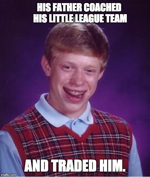 Bad Luck Brian Meme | HIS FATHER COACHED HIS LITTLE LEAGUE TEAM; AND TRADED HIM. | image tagged in memes,bad luck brian | made w/ Imgflip meme maker