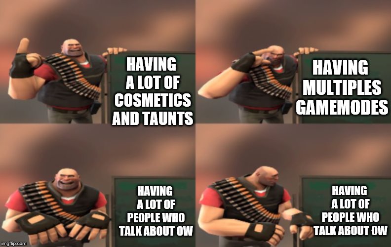 Heavy's plan | HAVING MULTIPLES GAMEMODES; HAVING A LOT OF COSMETICS AND TAUNTS; HAVING A LOT OF PEOPLE WHO TALK ABOUT OW; HAVING A LOT OF PEOPLE WHO TALK ABOUT OW | image tagged in heavy's plan | made w/ Imgflip meme maker