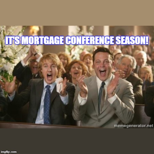 Congrats | IT'S MORTGAGE CONFERENCE SEASON! | image tagged in congrats | made w/ Imgflip meme maker