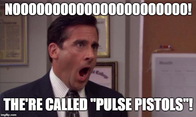 noooooo | NOOOOOOOOOOOOOOOOOOOO00! THE'RE CALLED "PULSE PISTOLS"! | image tagged in noooooo | made w/ Imgflip meme maker