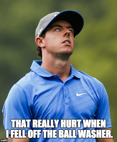 Golf eye roll | THAT REALLY HURT WHEN I FELL OFF THE BALL WASHER. | image tagged in golf eye roll | made w/ Imgflip meme maker