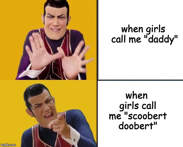 SCOOBERT DOOBERT is the only acceptable pet name I will allow myself to be referred to as. | when girls call me "daddy"; when girls call me "scoobert doobert" | image tagged in memes,funny,dank memes,robbie rotten,girlfriend | made w/ Imgflip meme maker