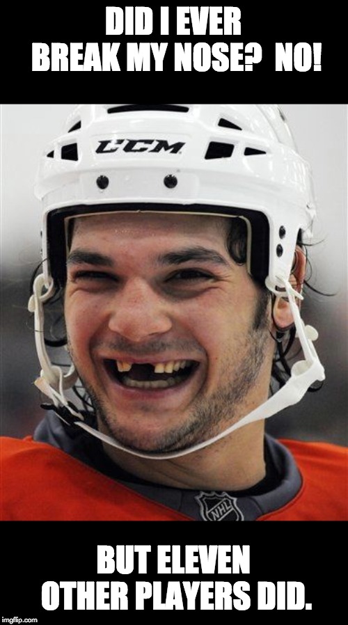 Hockey Teeth | DID I EVER BREAK MY NOSE?  NO! BUT ELEVEN OTHER PLAYERS DID. | image tagged in hockey teeth | made w/ Imgflip meme maker