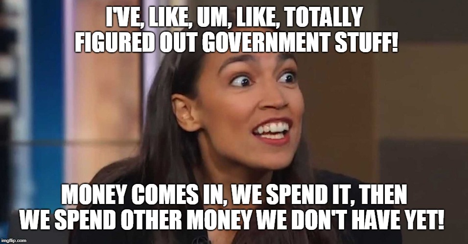Lizard Woman AOC | I'VE, LIKE, UM, LIKE, TOTALLY FIGURED OUT GOVERNMENT STUFF! MONEY COMES IN, WE SPEND IT, THEN WE SPEND OTHER MONEY WE DON'T HAVE YET! | image tagged in lizard woman aoc | made w/ Imgflip meme maker