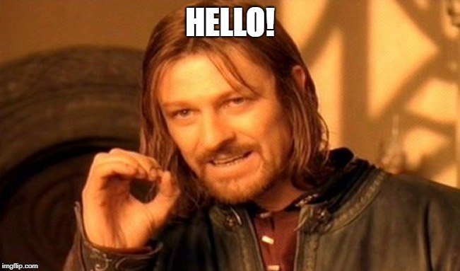 One Does Not Simply Meme | HELLO! | image tagged in memes,one does not simply | made w/ Imgflip meme maker