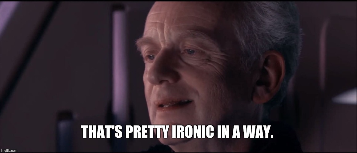Palpatine Ironic  | THAT'S PRETTY IRONIC IN A WAY. | image tagged in palpatine ironic | made w/ Imgflip meme maker