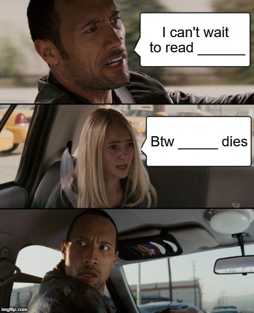 The Rock Driving Meme | I can't wait to read ______; Btw _____ dies | image tagged in memes,the rock driving | made w/ Imgflip meme maker