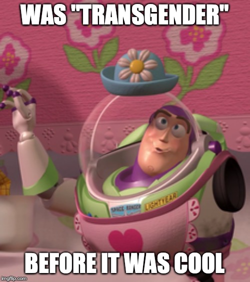 It's MRS NESBITT!!! | WAS "TRANSGENDER"; BEFORE IT WAS COOL | image tagged in memes,funny,politics,transgender,buzz lightyear,toy story | made w/ Imgflip meme maker