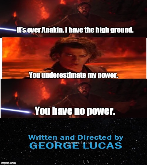 Anakin gets roasted | It's over Anakin. I have the high ground. You underestimate my power. You have no power. | image tagged in star wars | made w/ Imgflip meme maker