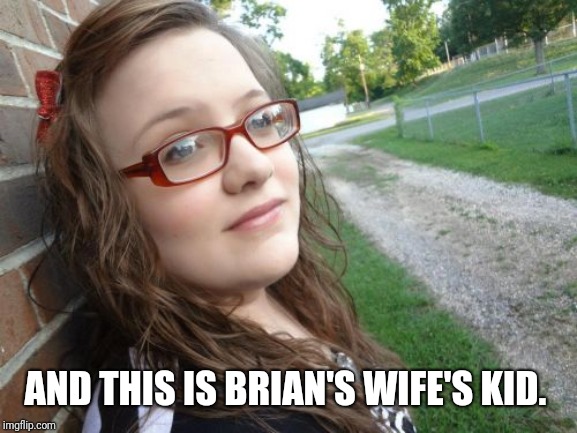 Bad Luck Hannah Meme | AND THIS IS BRIAN'S WIFE'S KID. | image tagged in memes,bad luck hannah | made w/ Imgflip meme maker