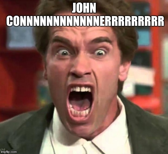 Arnold yelling | JOHN CONNNNNNNNNNNNERRRRRRRRR | image tagged in arnold yelling | made w/ Imgflip meme maker