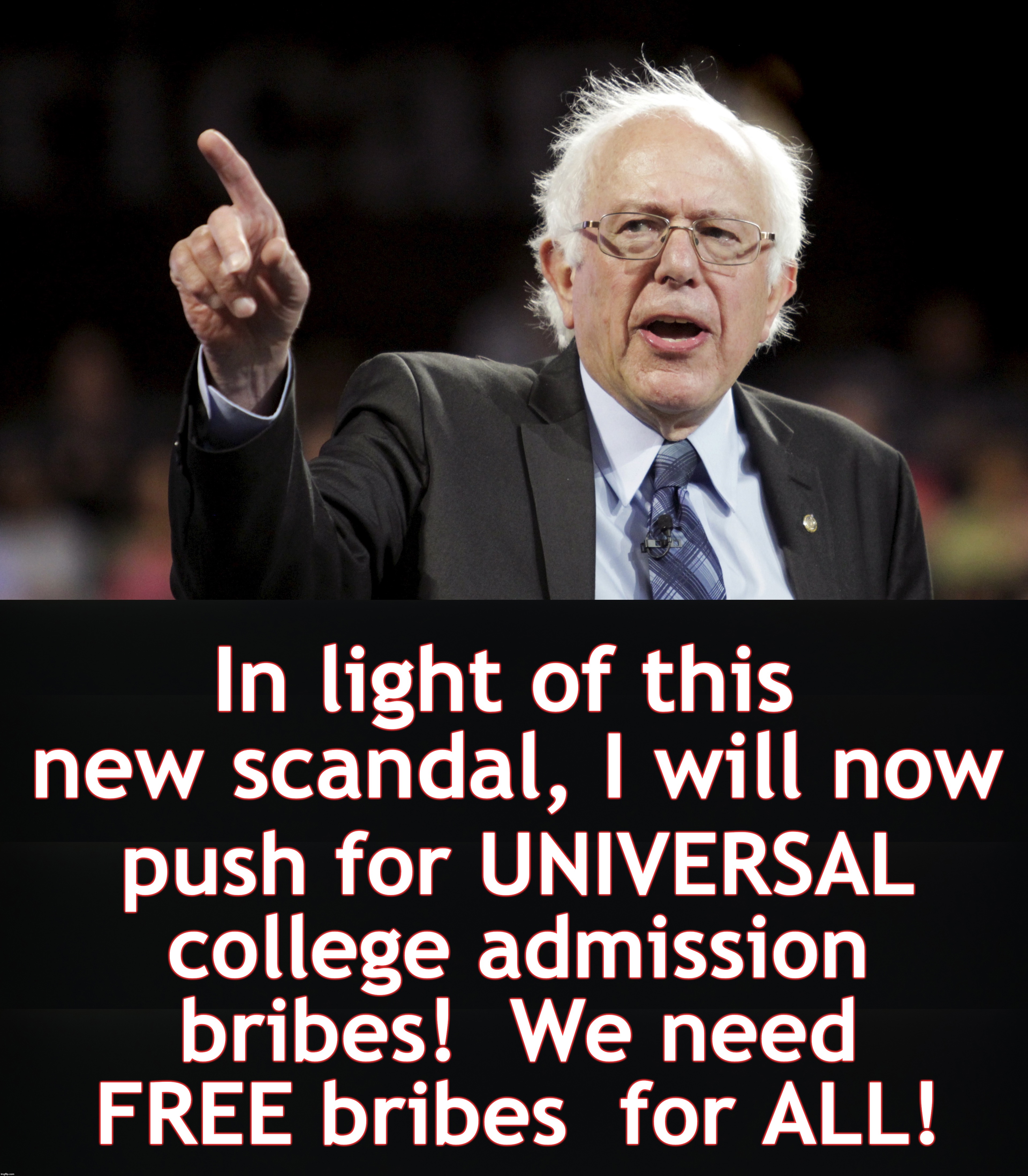 push for UNIVERSAL college admission bribes!  We need FREE bribes  for ALL! In light of this new scandal, I will now | image tagged in bernie sanders,university,college | made w/ Imgflip meme maker
