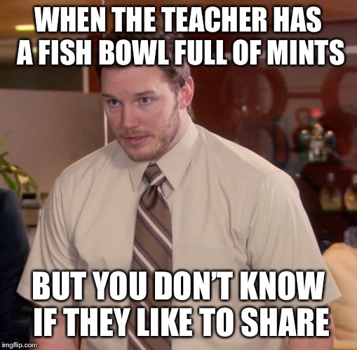 Afraid To Ask Andy Meme | WHEN THE TEACHER HAS A FISH BOWL FULL OF MINTS; BUT YOU DON’T KNOW IF THEY LIKE TO SHARE | image tagged in memes,afraid to ask andy | made w/ Imgflip meme maker
