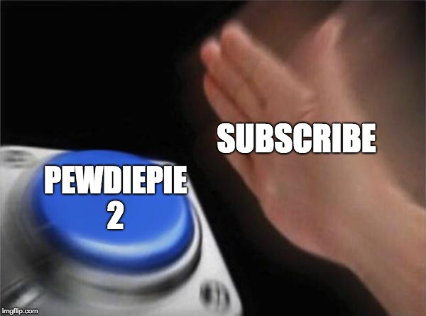 Blank Nut Button Meme | SUBSCRIBE; PEWDIEPIE 2 | image tagged in memes,blank nut button | made w/ Imgflip meme maker