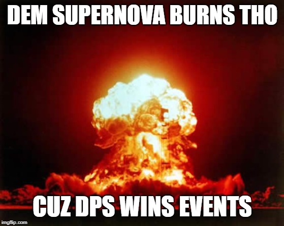 Nuclear Explosion Meme | DEM SUPERNOVA BURNS THO; CUZ DPS WINS EVENTS | image tagged in memes,nuclear explosion | made w/ Imgflip meme maker