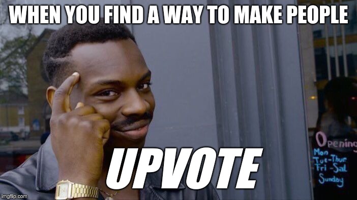 Roll Safe Think About It | WHEN YOU FIND A WAY TO MAKE PEOPLE; UPVOTE | image tagged in memes,roll safe think about it | made w/ Imgflip meme maker