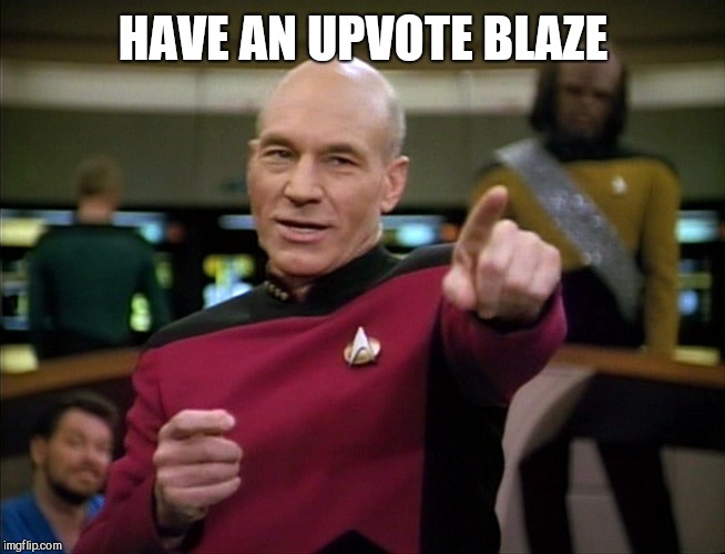 Picard You Da Man | HAVE AN UPVOTE BLAZE | image tagged in picard you da man | made w/ Imgflip meme maker