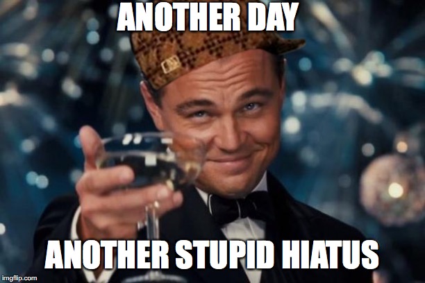 Sorry about that | ANOTHER DAY; ANOTHER STUPID HIATUS | image tagged in sorry | made w/ Imgflip meme maker