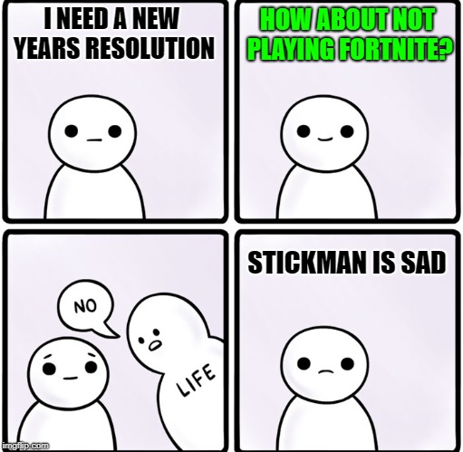 New template what do you think? XD | HOW ABOUT NOT PLAYING FORTNITE? I NEED A NEW YEARS RESOLUTION; STICKMAN IS SAD | image tagged in stickman thoughts,funny memes | made w/ Imgflip meme maker