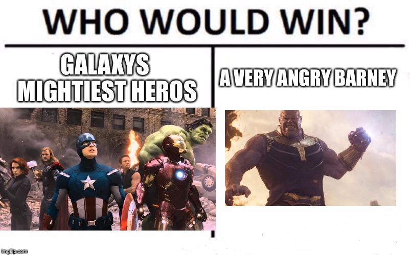 Who Would Win? Meme | GALAXYS MIGHTIEST HEROS; A VERY ANGRY BARNEY | image tagged in memes,who would win | made w/ Imgflip meme maker