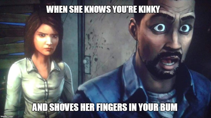 the walking dead | WHEN SHE KNOWS YOU'RE KINKY; AND SHOVES HER FINGERS IN YOUR BUM | image tagged in the walking dead,bum,kinky,lee | made w/ Imgflip meme maker