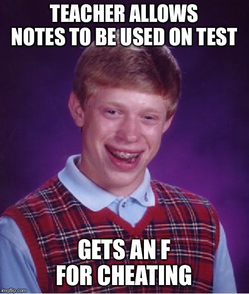 Bad Luck Brian Meme | TEACHER ALLOWS NOTES TO BE USED ON TEST; GETS AN F FOR CHEATING | image tagged in memes,bad luck brian | made w/ Imgflip meme maker