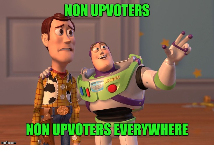 X, X Everywhere Meme | NON UPVOTERS NON UPVOTERS EVERYWHERE | image tagged in memes,x x everywhere | made w/ Imgflip meme maker