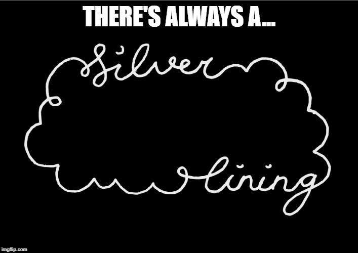 Silver Lining | THERE'S ALWAYS A... | image tagged in silver lining | made w/ Imgflip meme maker