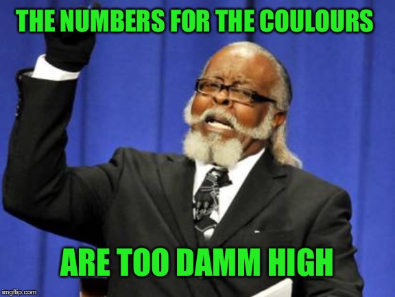 Too Damn High Meme | THE NUMBERS FOR THE COULOURS ARE TOO DAMM HIGH | image tagged in memes,too damn high | made w/ Imgflip meme maker