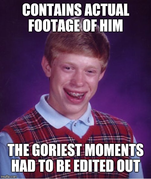 Bad Luck Brian Meme | CONTAINS ACTUAL FOOTAGE OF HIM THE GORIEST MOMENTS HAD TO BE EDITED OUT | image tagged in memes,bad luck brian | made w/ Imgflip meme maker