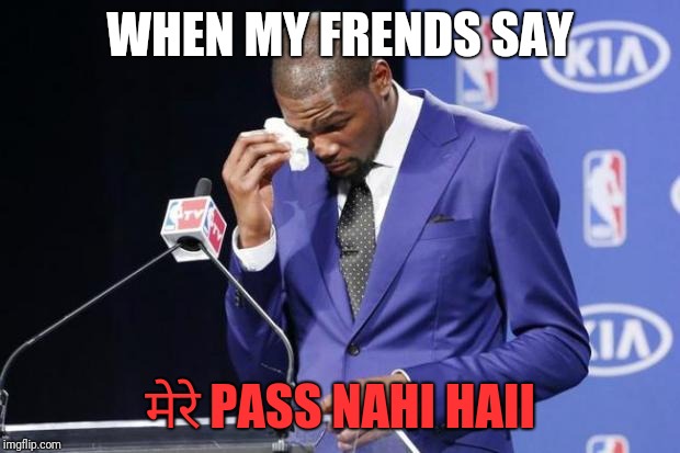 You The Real MVP 2 | WHEN MY FRENDS SAY; मेरे PASS NAHI HAII | image tagged in memes,you the real mvp 2 | made w/ Imgflip meme maker