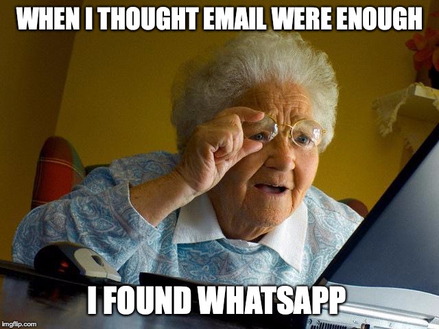 Grandma Finds The Internet | WHEN I THOUGHT EMAIL WERE ENOUGH; I FOUND WHATSAPP | image tagged in memes,grandma finds the internet | made w/ Imgflip meme maker